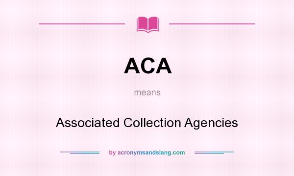 What does ACA mean? It stands for Associated Collection Agencies