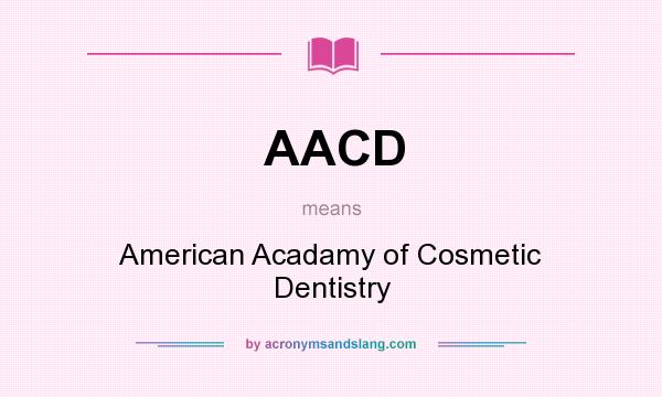 What does AACD mean? It stands for American Acadamy of Cosmetic Dentistry
