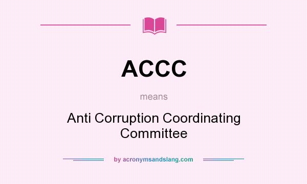 What does ACCC mean? It stands for Anti Corruption Coordinating Committee