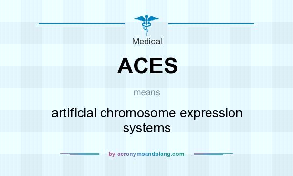 What does ACES mean? It stands for artificial chromosome expression systems
