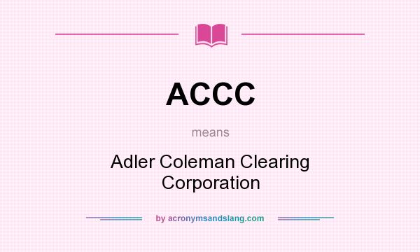 What does ACCC mean? It stands for Adler Coleman Clearing Corporation