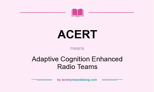 What does ACERT mean? It stands for Adaptive Cognition Enhanced Radio Teams