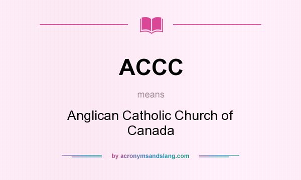 What does ACCC mean? It stands for Anglican Catholic Church of Canada