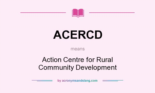 What does ACERCD mean? It stands for Action Centre for Rural Community Development