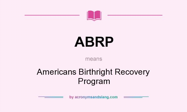 What does ABRP mean? It stands for Americans Birthright Recovery Program