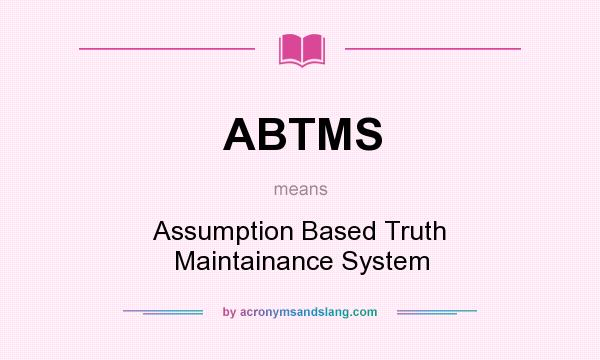 What does ABTMS mean? It stands for Assumption Based Truth Maintainance System