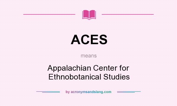 What does ACES mean? It stands for Appalachian Center for Ethnobotanical Studies