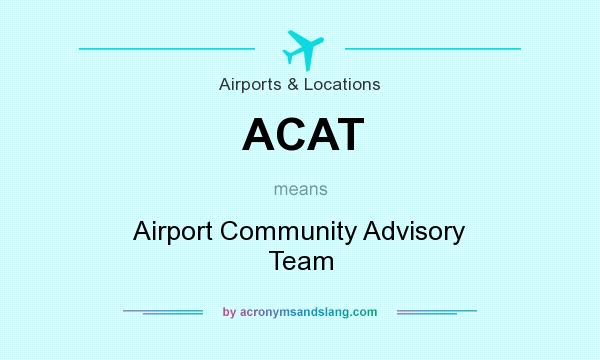 What does ACAT mean? It stands for Airport Community Advisory Team