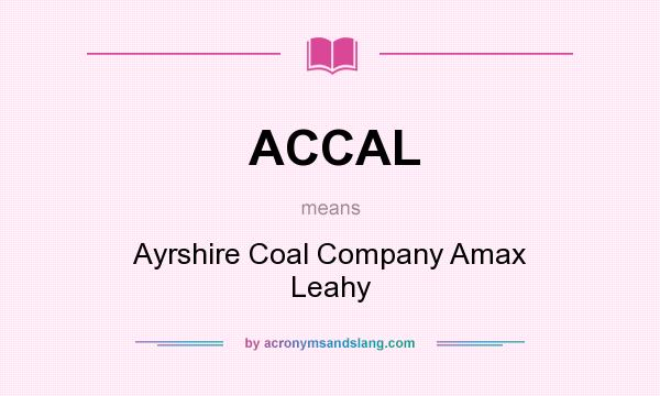 What does ACCAL mean? It stands for Ayrshire Coal Company Amax Leahy
