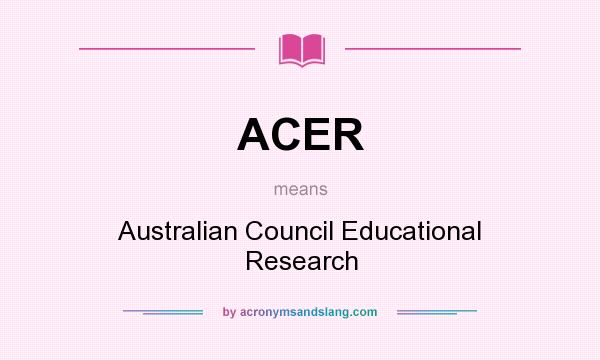 What does ACER mean? It stands for Australian Council Educational Research
