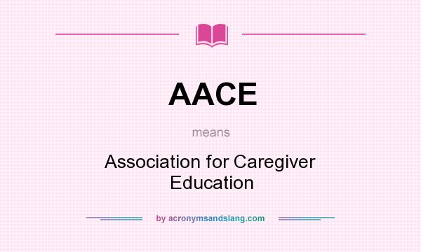 What does AACE mean? It stands for Association for Caregiver Education