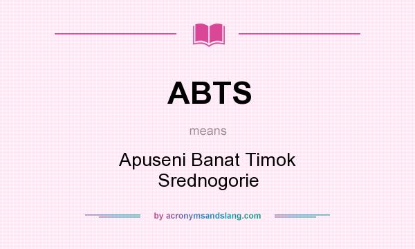 What does ABTS mean? It stands for Apuseni Banat Timok Srednogorie