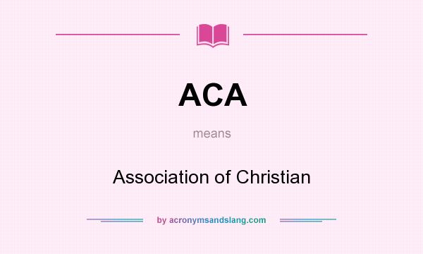 What does ACA mean? It stands for Association of Christian