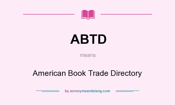 What does ABTD mean? It stands for American Book Trade Directory