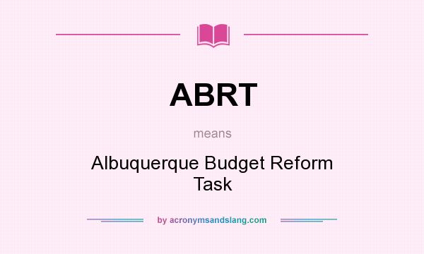 What does ABRT mean? It stands for Albuquerque Budget Reform Task