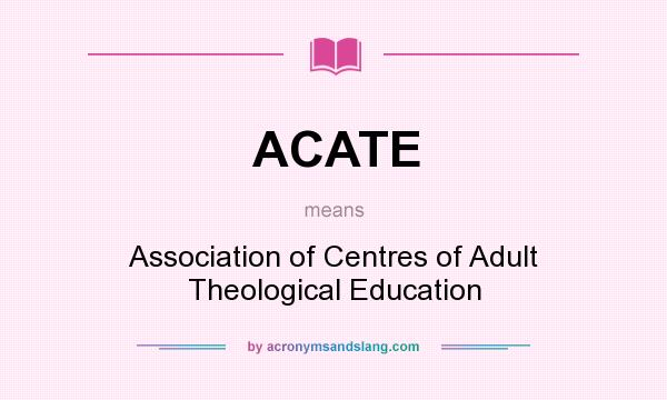 What does ACATE mean? It stands for Association of Centres of Adult Theological Education