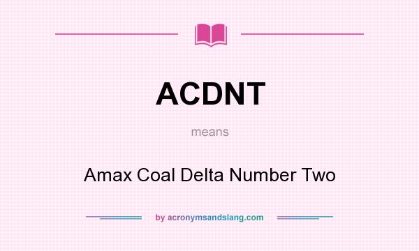 What does ACDNT mean? It stands for Amax Coal Delta Number Two