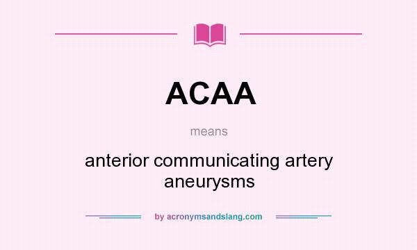 What does ACAA mean? It stands for anterior communicating artery aneurysms
