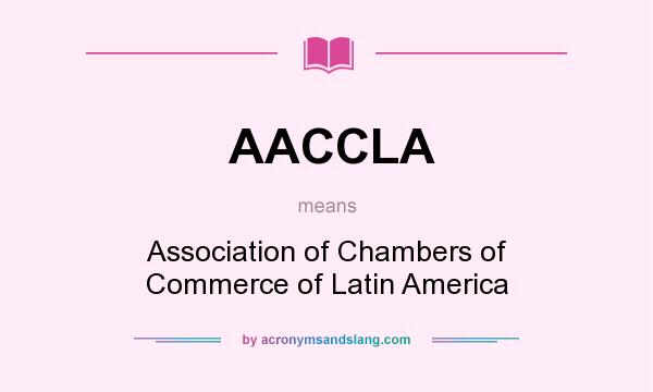 What does AACCLA mean? It stands for Association of Chambers of Commerce of Latin America
