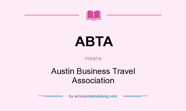 What does ABTA mean? It stands for Austin Business Travel Association