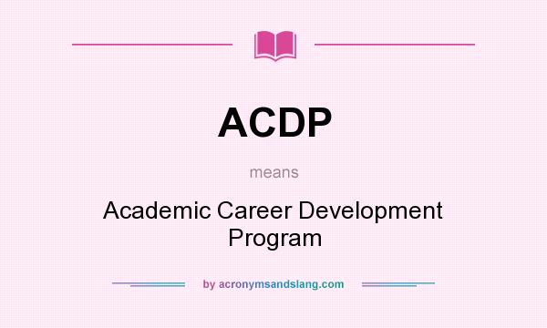 What does ACDP mean? It stands for Academic Career Development Program