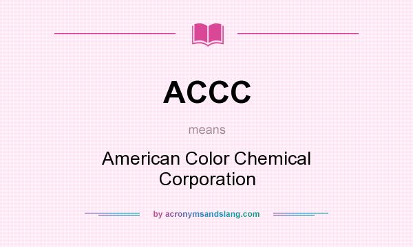 What does ACCC mean? It stands for American Color Chemical Corporation