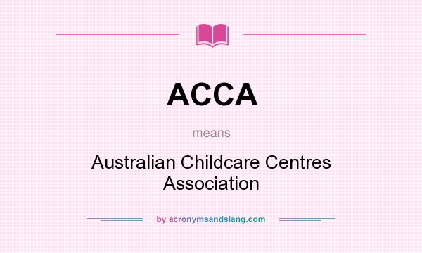 What does ACCA mean? It stands for Australian Childcare Centres Association