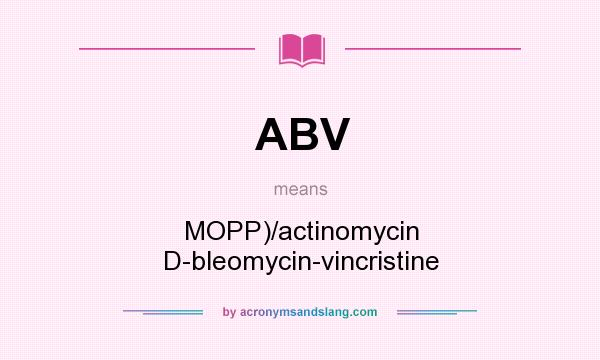What does ABV mean? It stands for MOPP)/actinomycin D-bleomycin-vincristine