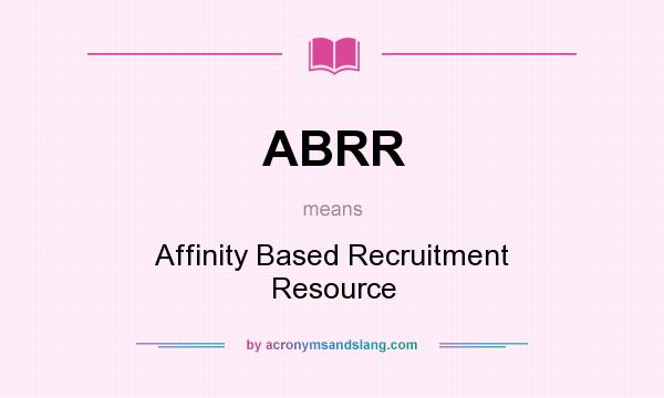 What does ABRR mean? It stands for Affinity Based Recruitment Resource