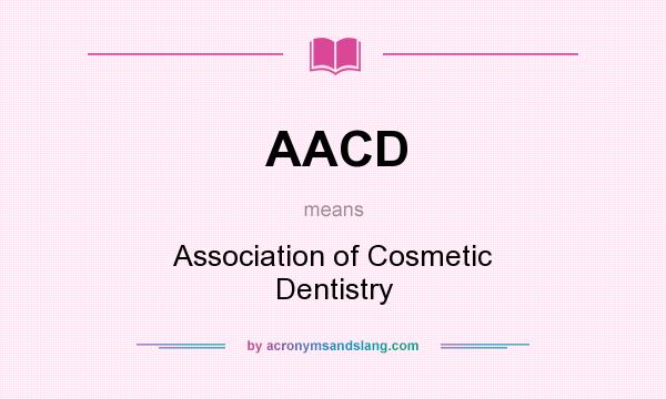 What does AACD mean? It stands for Association of Cosmetic Dentistry