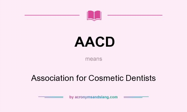 What does AACD mean? It stands for Association for Cosmetic Dentists