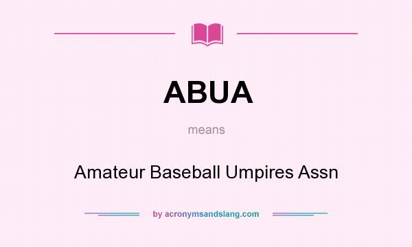 What does ABUA mean? It stands for Amateur Baseball Umpires Assn