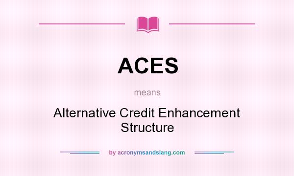 What does ACES mean? It stands for Alternative Credit Enhancement Structure