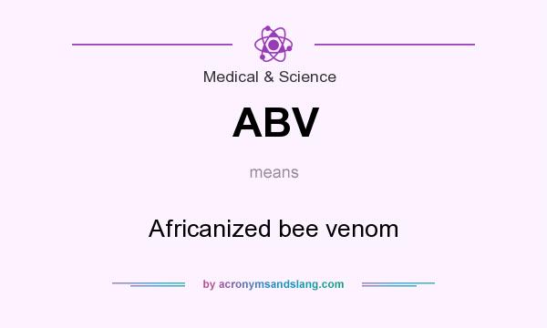 What does ABV mean? It stands for Africanized bee venom