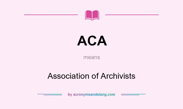 What does ACA mean? It stands for Association of Archivists