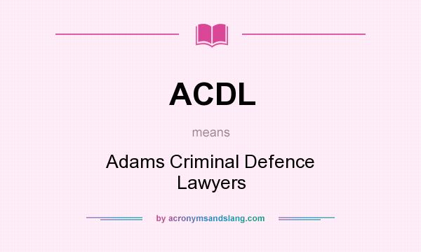 What does ACDL mean? It stands for Adams Criminal Defence Lawyers