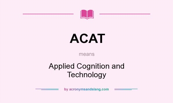 What does ACAT mean? It stands for Applied Cognition and Technology
