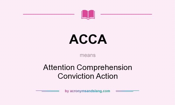 What does ACCA mean? It stands for Attention Comprehension Conviction Action