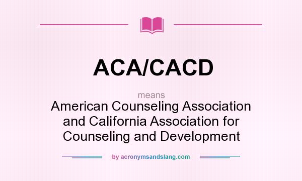 What does ACA/CACD mean? It stands for American Counseling Association and California Association for Counseling and Development