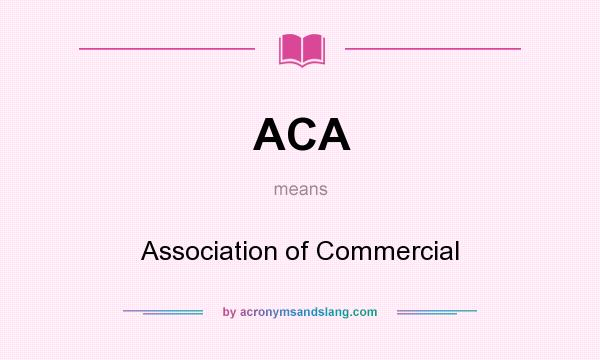 What does ACA mean? It stands for Association of Commercial