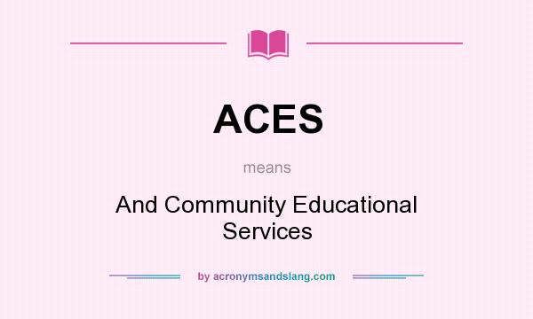 What does ACES mean? It stands for And Community Educational Services