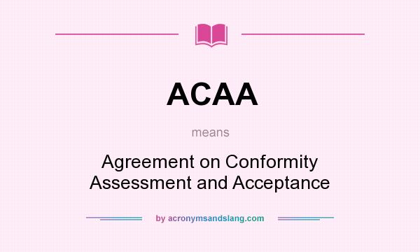 What does ACAA mean? It stands for Agreement on Conformity Assessment and Acceptance