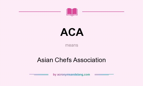 What does ACA mean? It stands for Asian Chefs Association