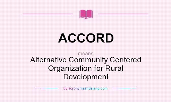 What does ACCORD mean? It stands for Alternative Community Centered Organization for Rural Development