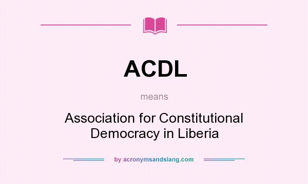 What does ACDL mean? It stands for Association for Constitutional Democracy in Liberia