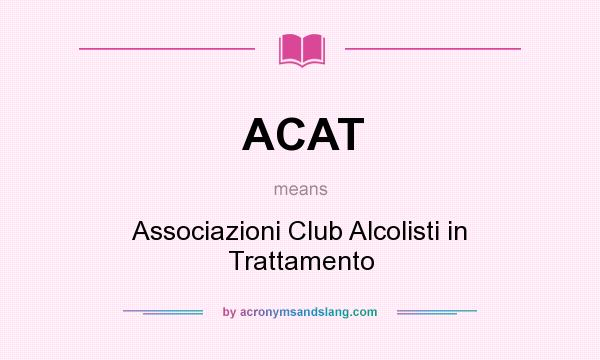 What does ACAT mean? It stands for Associazioni Club Alcolisti in Trattamento