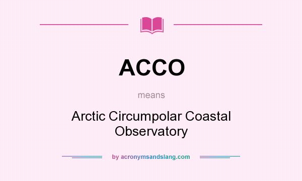 What does ACCO mean? It stands for Arctic Circumpolar Coastal Observatory