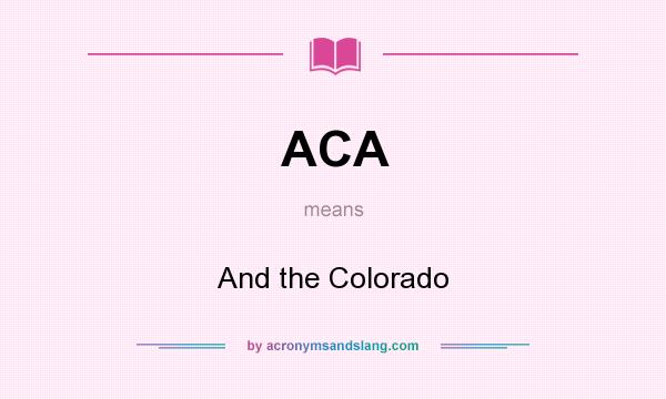 What does ACA mean? It stands for And the Colorado
