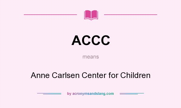 What does ACCC mean? It stands for Anne Carlsen Center for Children