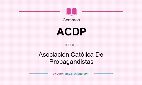 What does ACDP mean? It stands for Asociación Católica De Propagandistas